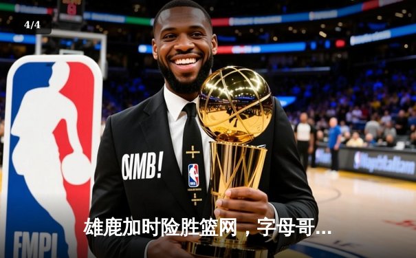 雄鹿加时险胜篮网，字母哥36+14+5主宰关键时刻 - 4