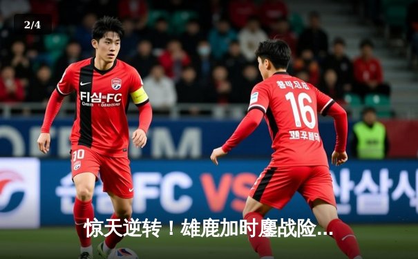 惊天逆转！雄鹿加时鏖战险胜篮网，字母哥44分主宰关键时刻 - 2