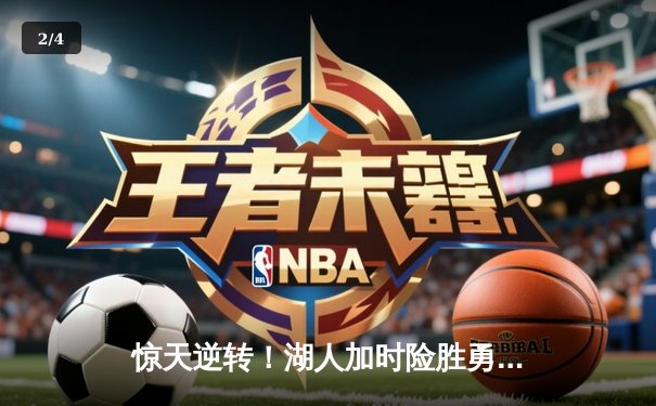 惊天逆转！湖人加时险胜勇士，库里空砍50分创纪录 - 2