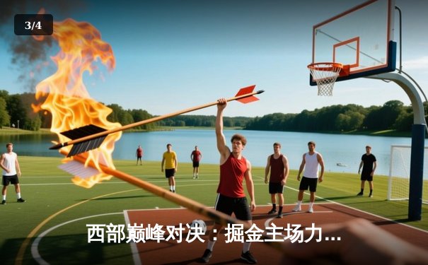 西部巅峰对决：掘金主场力克湖人，约基奇砍下三双引领逆转 - 3