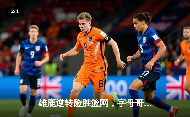 雄鹿逆转险胜篮网，字母哥44分主宰加时赛 - 2