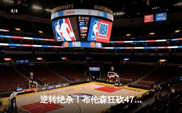 逆转绝杀！布伦森狂砍47分助尼克斯险胜步行者，东部半决赛战成2-2平 - 4